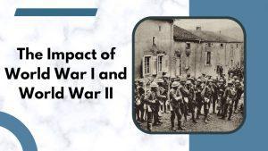 The Impact of World War I and World War II