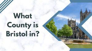 What County is Bristol in? - A Unique Destination with a Unique Status