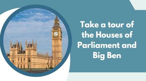 Take a tour of the Houses of Parliament and Big Ben