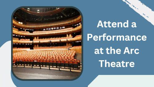 Attend a Performance at the Arc Theatre