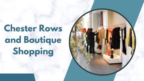 Chester Rows and Boutique Shopping
