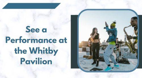 See a Performance at the Whitby Pavilion